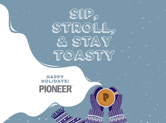 Text reads "Sip, Stroll, & Stay Toasty. Happy Holidays! Pioneer" with mittens holding cup of hot chocolate at center.