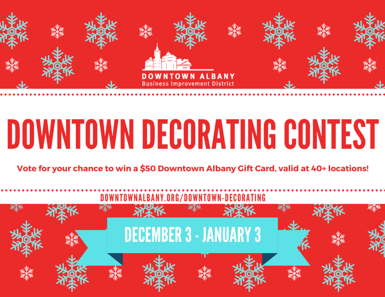 Downtown Decorating Contest flyer reads: Downtown Albany Business Improvement District Downtown Decorating Contest Vote for your chance to win a $50 Downtown Albany Gift Card, valid at 40+ locations! downtownalbany.org/downtown-decorating December 3 - January 3